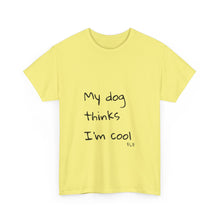 Load image into Gallery viewer, My Dog Thinks I'm Cool Tee
