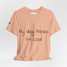 Load image into Gallery viewer, My Dog Thinks I'm Cool Tee
