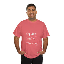 Load image into Gallery viewer, My Dog Thinks I'm Cool Tee