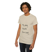Load image into Gallery viewer, My Dog Thinks I'm Cool Tee