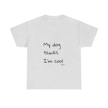 Load image into Gallery viewer, My Dog Thinks I'm Cool Tee