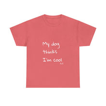 Load image into Gallery viewer, My Dog Thinks I'm Cool Tee
