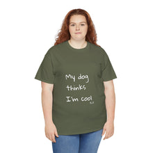 Load image into Gallery viewer, My Dog Thinks I'm Cool Tee
