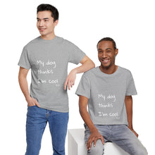 Load image into Gallery viewer, My Dog Thinks I&#39;m Cool Tee
