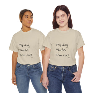 My Dog Thinks I'm Cool Tee
