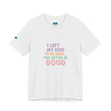 Load image into Gallery viewer, I Left My Dog To Be Here Tee
