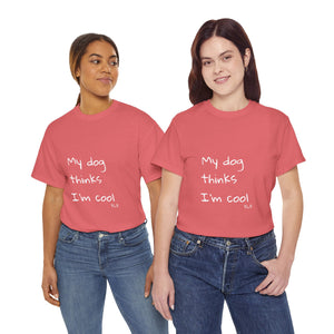 My Dog Thinks I'm Cool Tee