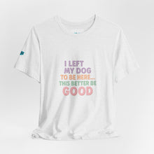 Load image into Gallery viewer, I Left My Dog To Be Here Tee
