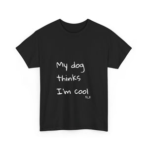My Dog Thinks I'm Cool Tee