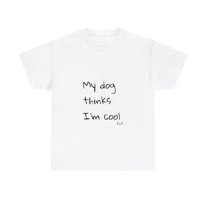My Dog Thinks I'm Cool Tee