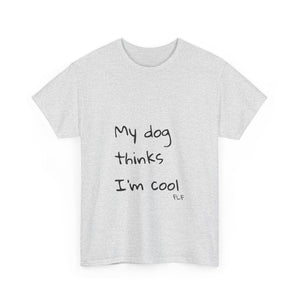 My Dog Thinks I'm Cool Tee