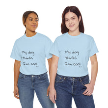Load image into Gallery viewer, My Dog Thinks I&#39;m Cool Tee
