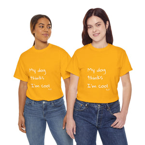 My Dog Thinks I'm Cool Tee