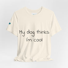 Load image into Gallery viewer, My Dog Thinks I'm Cool Tee
