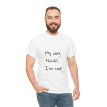 Load image into Gallery viewer, My Dog Thinks I&#39;m Cool Tee
