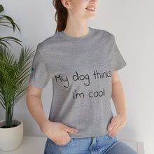 Load image into Gallery viewer, My Dog Thinks I'm Cool Tee

