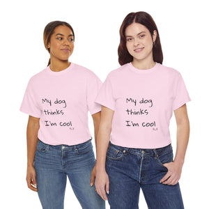 My Dog Thinks I'm Cool Tee