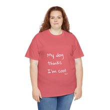 Load image into Gallery viewer, My Dog Thinks I&#39;m Cool Tee
