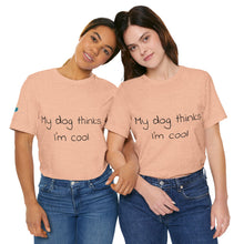Load image into Gallery viewer, My Dog Thinks I'm Cool Tee
