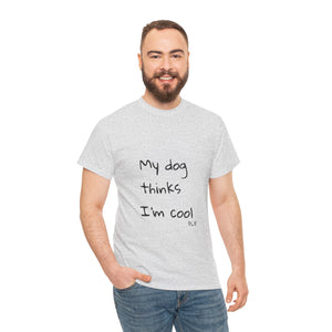 My Dog Thinks I'm Cool Tee