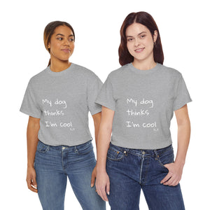 My Dog Thinks I'm Cool Tee