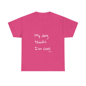 My Dog Thinks I'm Cool Tee