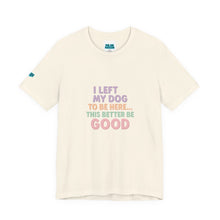 Load image into Gallery viewer, I Left My Dog To Be Here Tee
