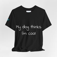 Load image into Gallery viewer, My Dog Thinks I'm Cool Tee
