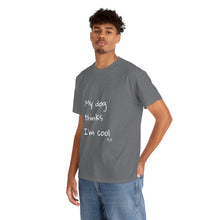 Load image into Gallery viewer, My Dog Thinks I&#39;m Cool Tee

