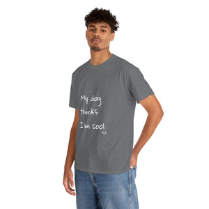 My Dog Thinks I'm Cool Tee