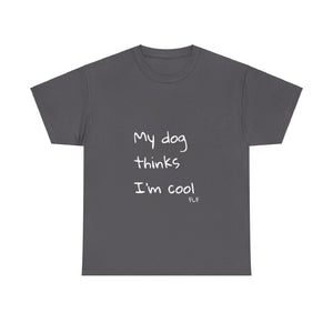 My Dog Thinks I'm Cool Tee