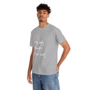 My Dog Thinks I'm Cool Tee
