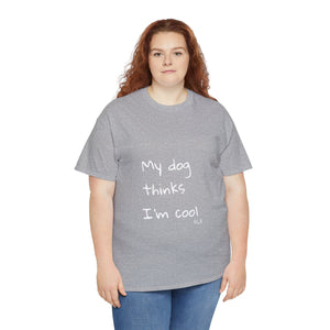 My Dog Thinks I'm Cool Tee