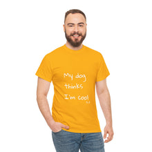 Load image into Gallery viewer, My Dog Thinks I&#39;m Cool Tee
