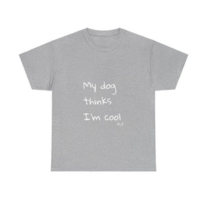 My Dog Thinks I'm Cool Tee