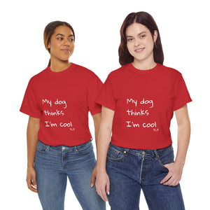 My Dog Thinks I'm Cool Tee
