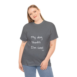 My Dog Thinks I'm Cool Tee
