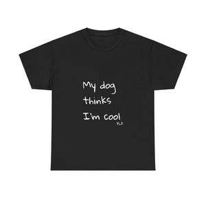 My Dog Thinks I'm Cool Tee