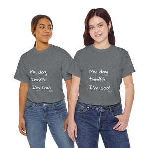 My Dog Thinks I'm Cool Tee
