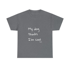 My Dog Thinks I'm Cool Tee