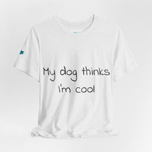 Load image into Gallery viewer, My Dog Thinks I'm Cool Tee
