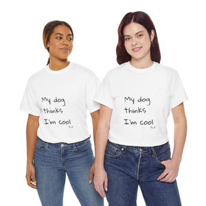 My Dog Thinks I'm Cool Tee