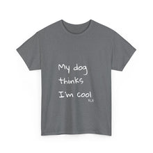 Load image into Gallery viewer, My Dog Thinks I&#39;m Cool Tee
