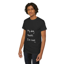 Load image into Gallery viewer, My Dog Thinks I&#39;m Cool Tee
