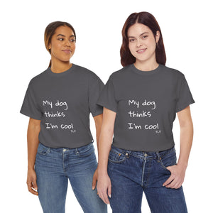 My Dog Thinks I'm Cool Tee