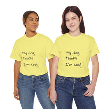 Load image into Gallery viewer, My Dog Thinks I&#39;m Cool Tee
