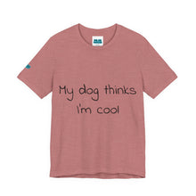 Load image into Gallery viewer, My Dog Thinks I'm Cool Tee
