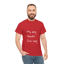 Load image into Gallery viewer, My Dog Thinks I&#39;m Cool Tee
