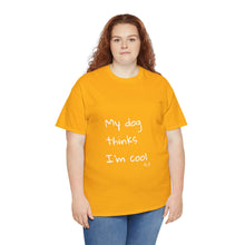 Load image into Gallery viewer, My Dog Thinks I&#39;m Cool Tee
