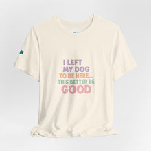 Load image into Gallery viewer, I Left My Dog To Be Here Tee
